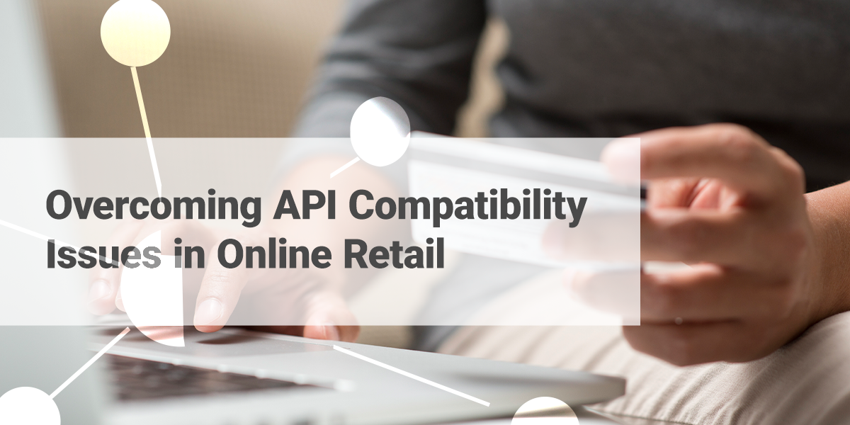 Overcoming API Compatibility Issues in Online Retail